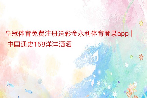 皇冠体育免费注册送彩金永利体育登录app | 中国通史158洋洋洒洒