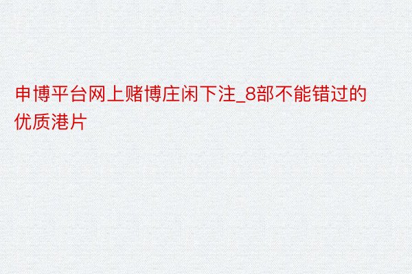 申博平台网上赌博庄闲下注_8部不能错过的优质港片