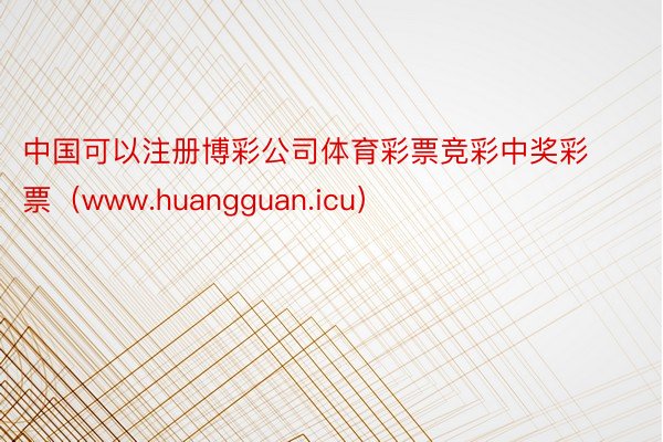 中国可以注册博彩公司体育彩票竞彩中奖彩票（www.huangguan.icu）